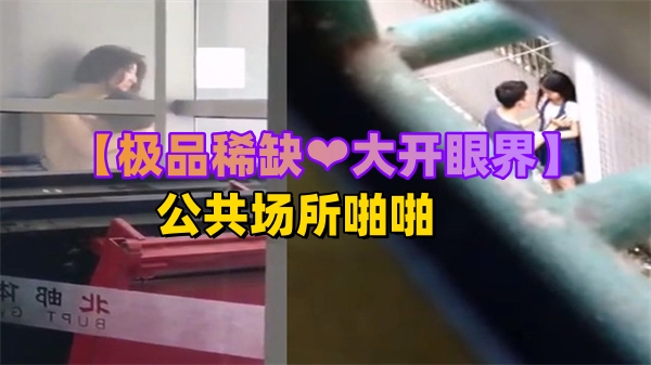 极品稀缺！大开眼界！公共场所啪啪被偷拍，骚货竟当众高潮喷水！